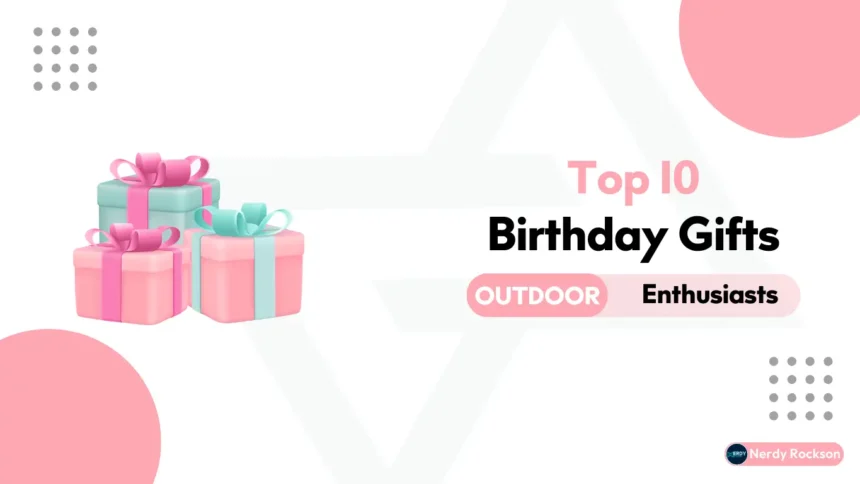 Top 10 Birthday Gifts for Outdoor Enthusiasts