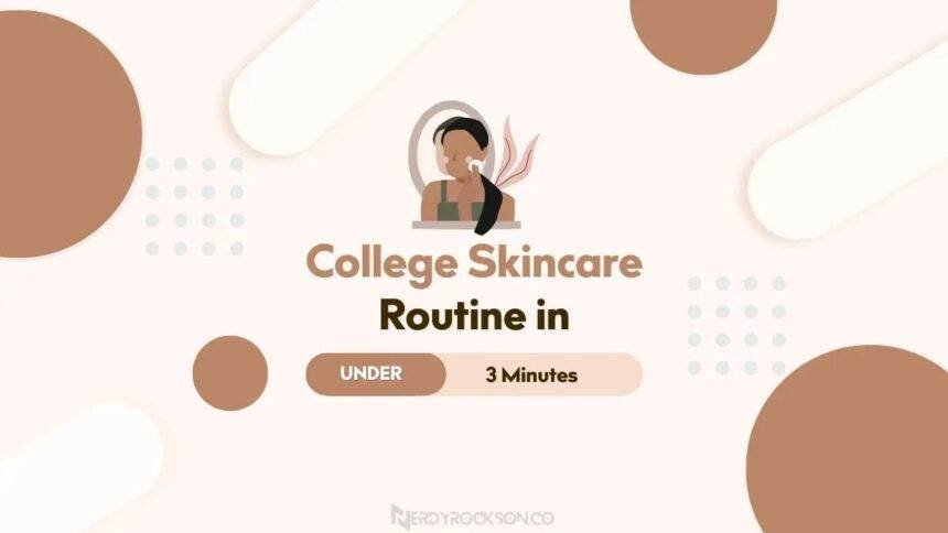 College Skincare Routine in Under 3 Minutes