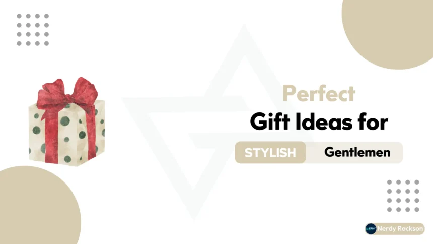 10 Perfect Gift Ideas for Stylish Gentlemen