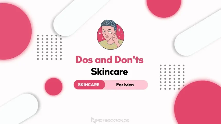 Skincare for Men: Dos and Don'ts for Better Skin