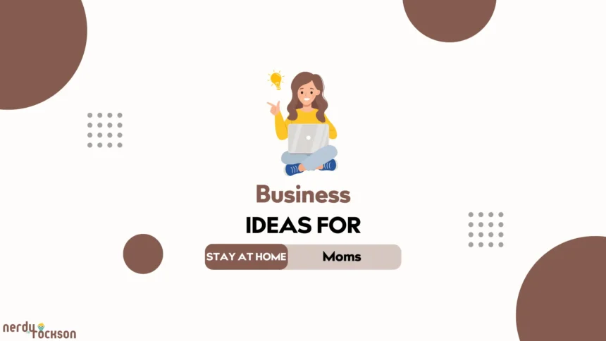 Business Ideas for Stay-at-Home Moms