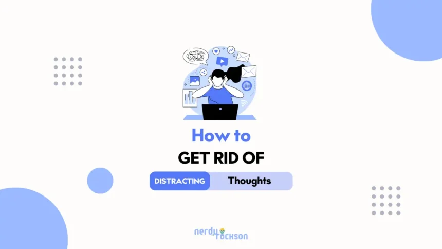 How to Get Rid of Distracting Thoughts Quickly