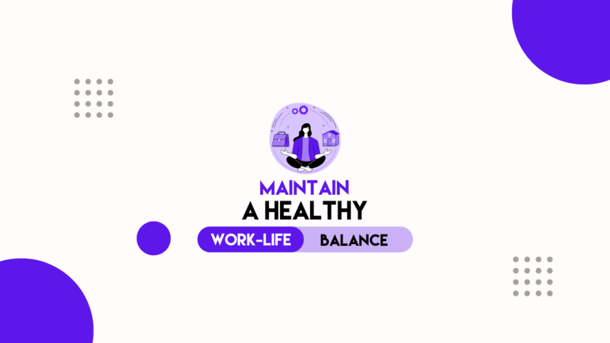 How to Maintain a Healthy Work-Life Balance